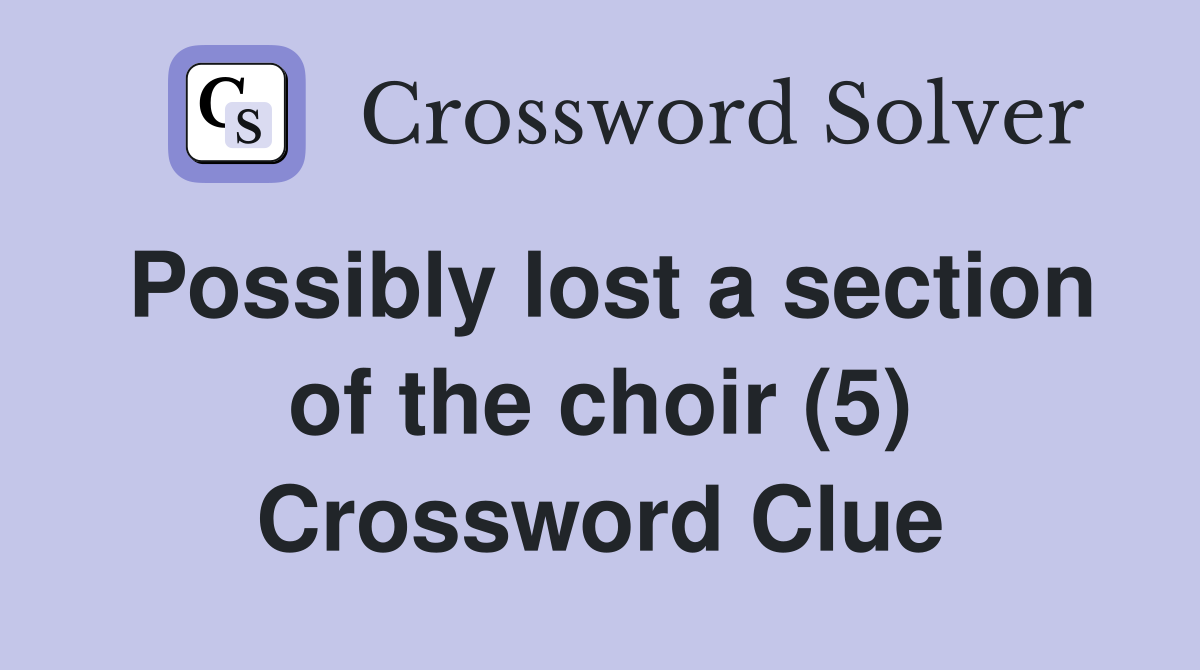 Possibly lost a section of the choir (5) Crossword Clue