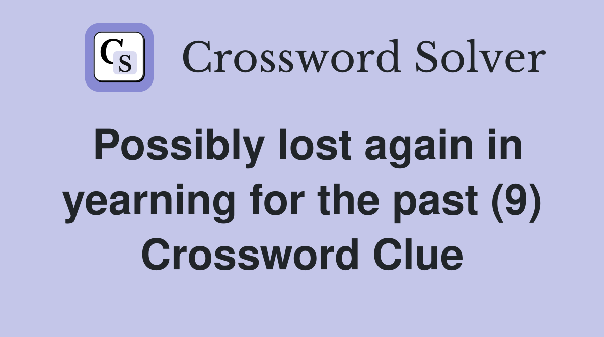 Possibly lost again in yearning for the past (9) Crossword Clue