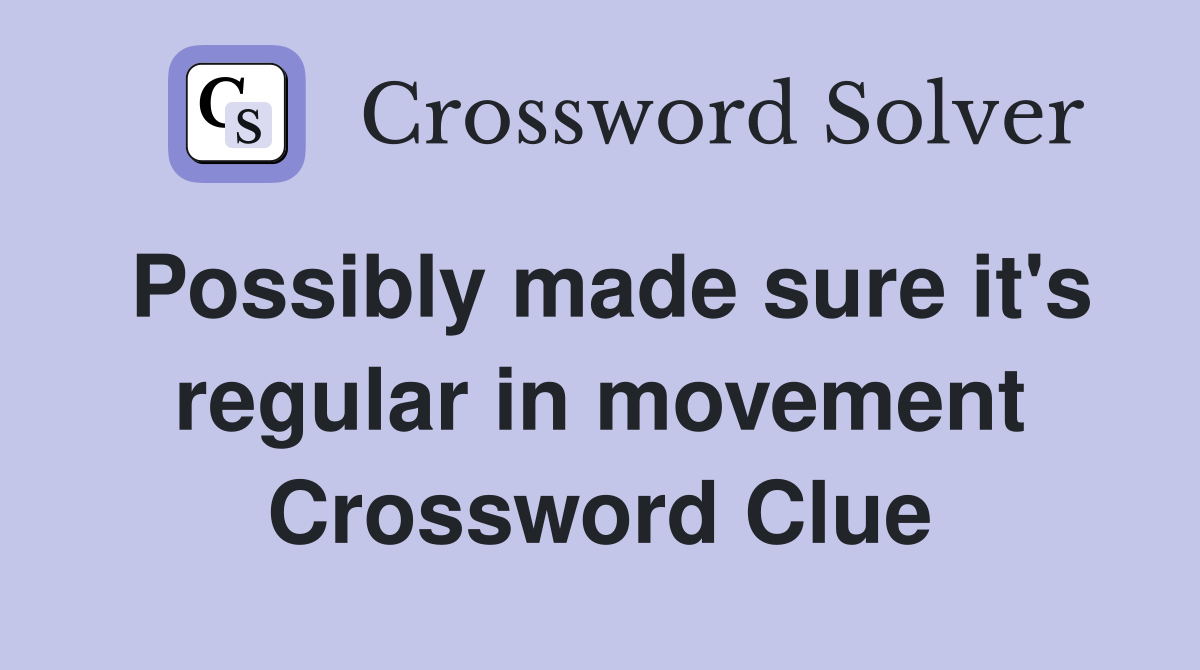 Possibly made sure it's regular in movement Crossword Clue