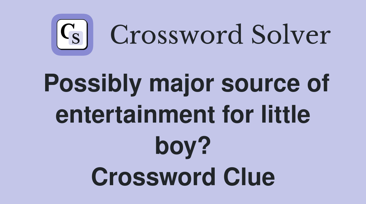 Possibly major source of entertainment for little boy? Crossword Clue