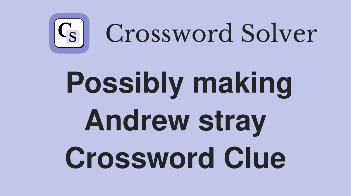 Possibly making Andrew stray Crossword Clue