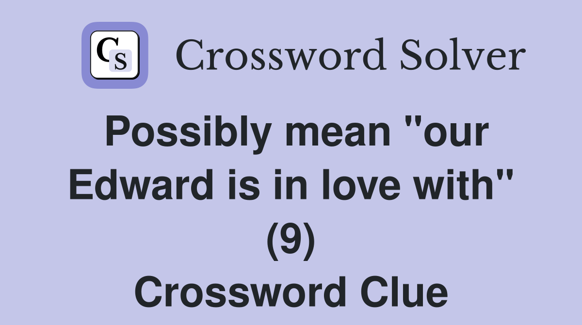 Possibly mean "our Edward is in love with" (9) Crossword Clue