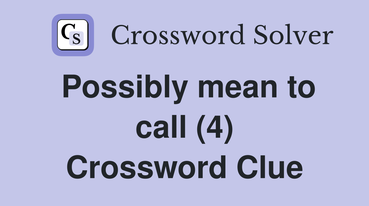 Possibly mean to call (4) Crossword Clue