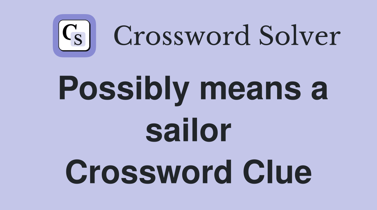 Possibly means a sailor Crossword Clue