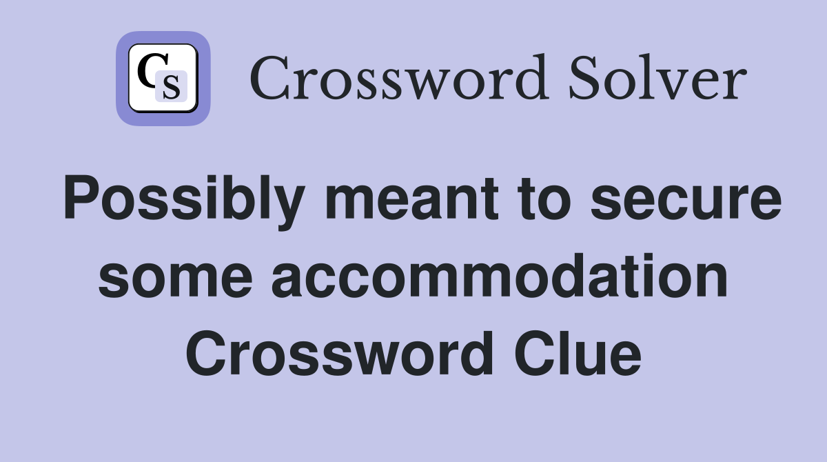 Possibly meant to secure some accommodation Crossword Clue