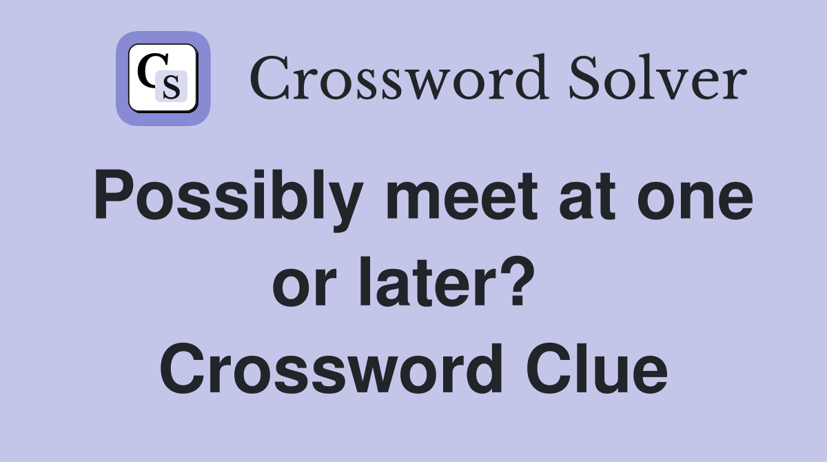 Possibly meet at one or later?  Crossword Clue