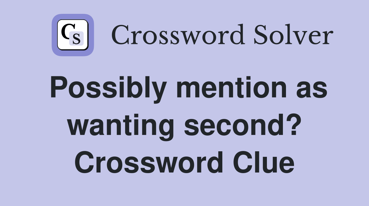 Possibly mention as wanting second? Crossword Clue