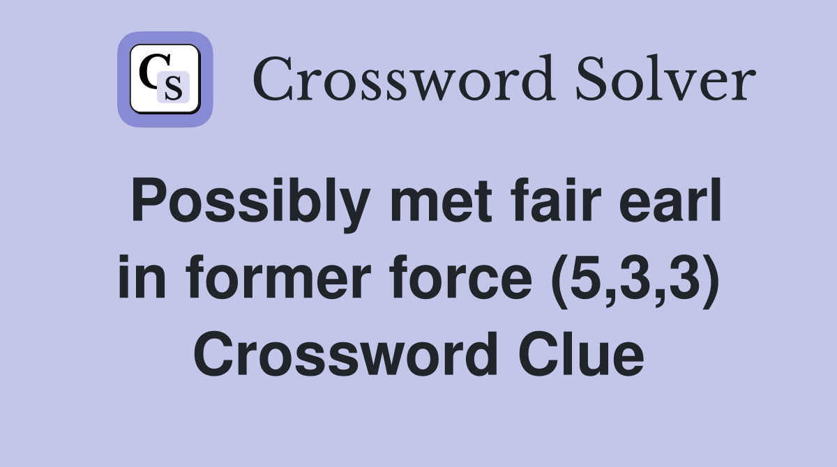 Possibly met fair earl in former force (5,3,3) Crossword Clue