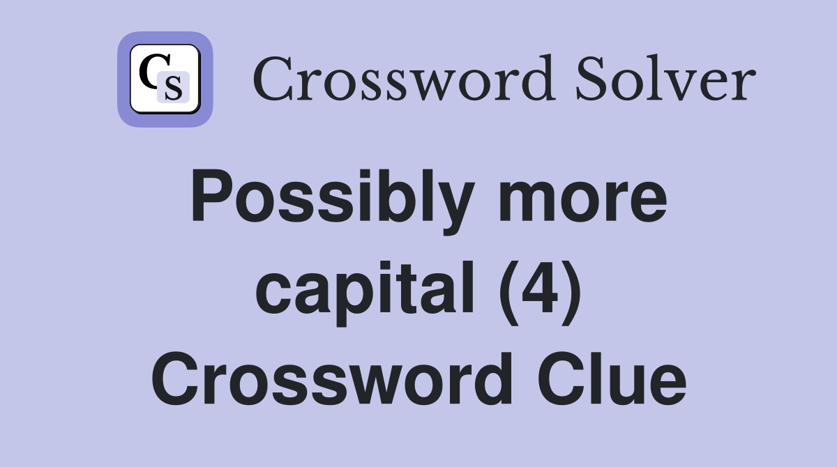 Possibly more capital (4) Crossword Clue