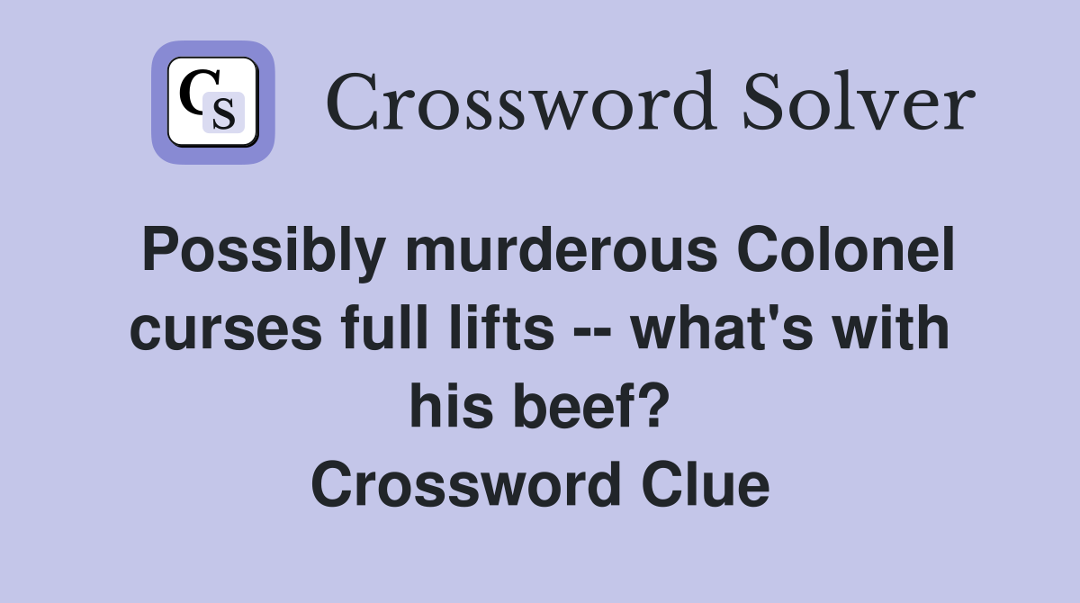 Possibly murderous Colonel curses full lifts -- what's with his beef? Crossword Clue