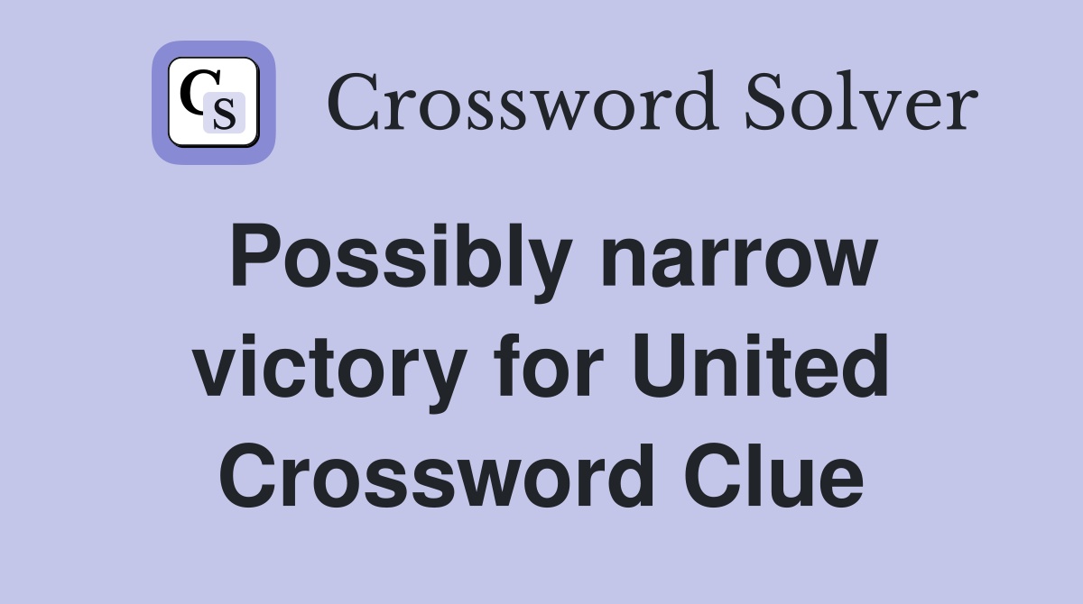 Possibly narrow victory for United Crossword Clue