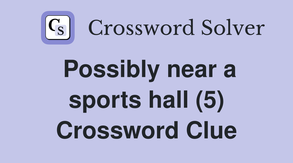 Possibly near a sports hall (5) Crossword Clue