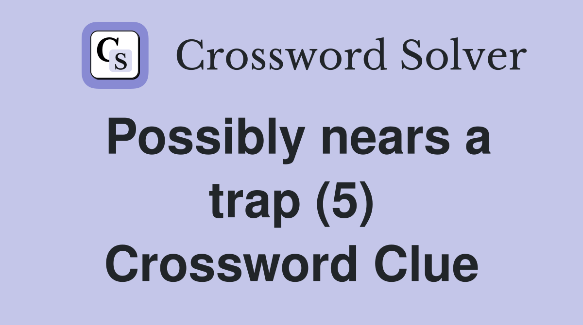 Possibly nears a trap (5) Crossword Clue