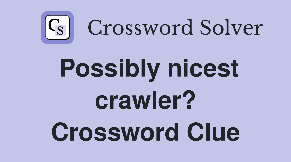 Possibly nicest crawler? Crossword Clue