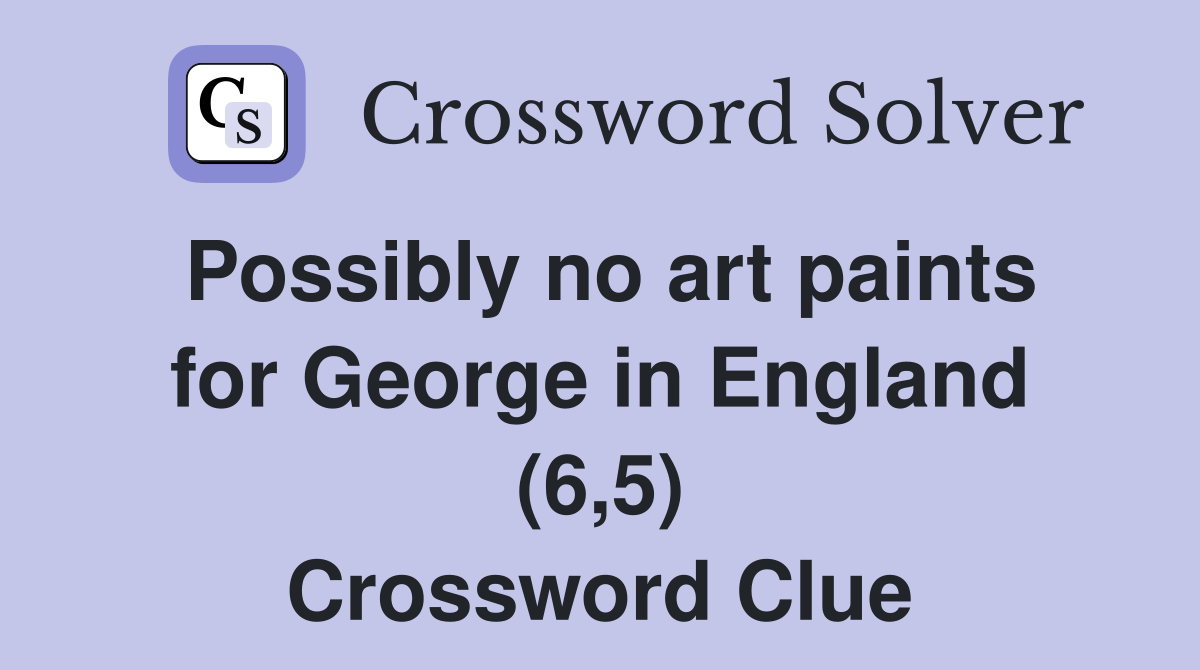 Possibly no art paints for George in England (6,5) Crossword Clue