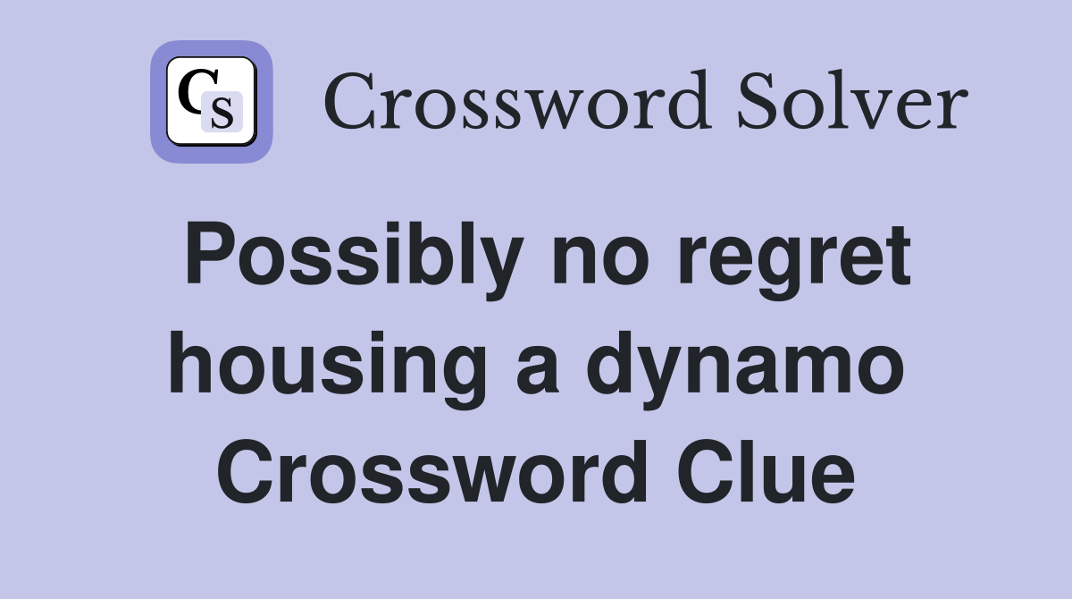 Possibly no regret housing a dynamo Crossword Clue