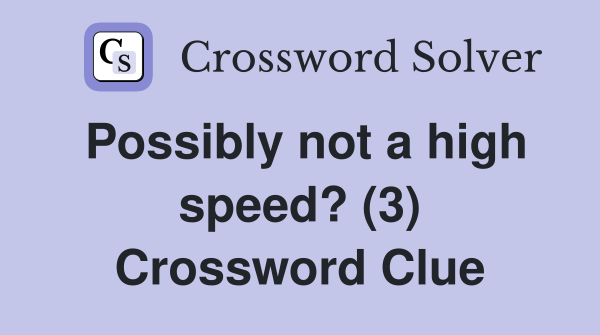 Possibly not a high speed? (3) Crossword Clue