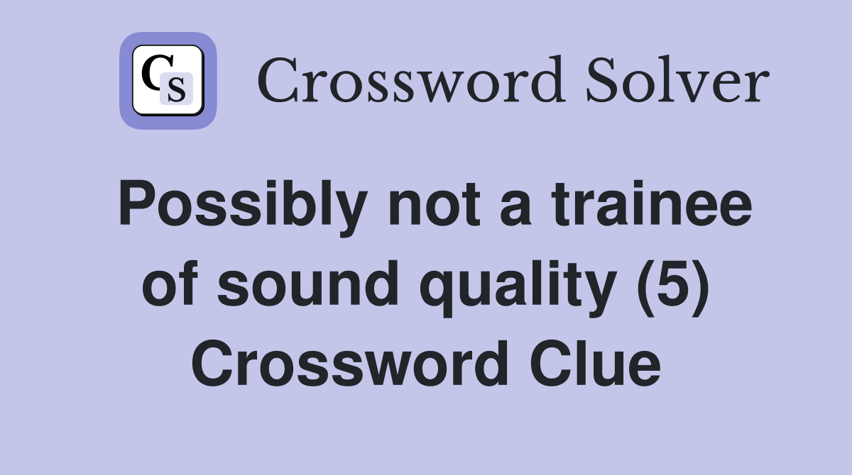Possibly not a trainee of sound quality (5) Crossword Clue