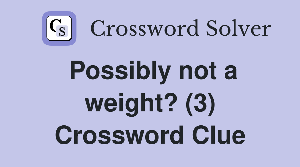 Possibly not a weight? (3) Crossword Clue