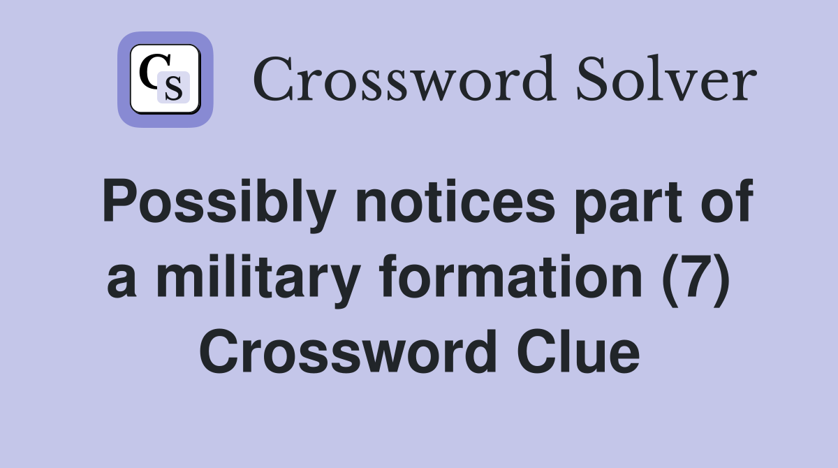 Possibly notices part of a military formation (7) Crossword Clue