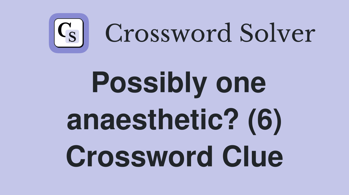 Possibly one anaesthetic? (6) Crossword Clue