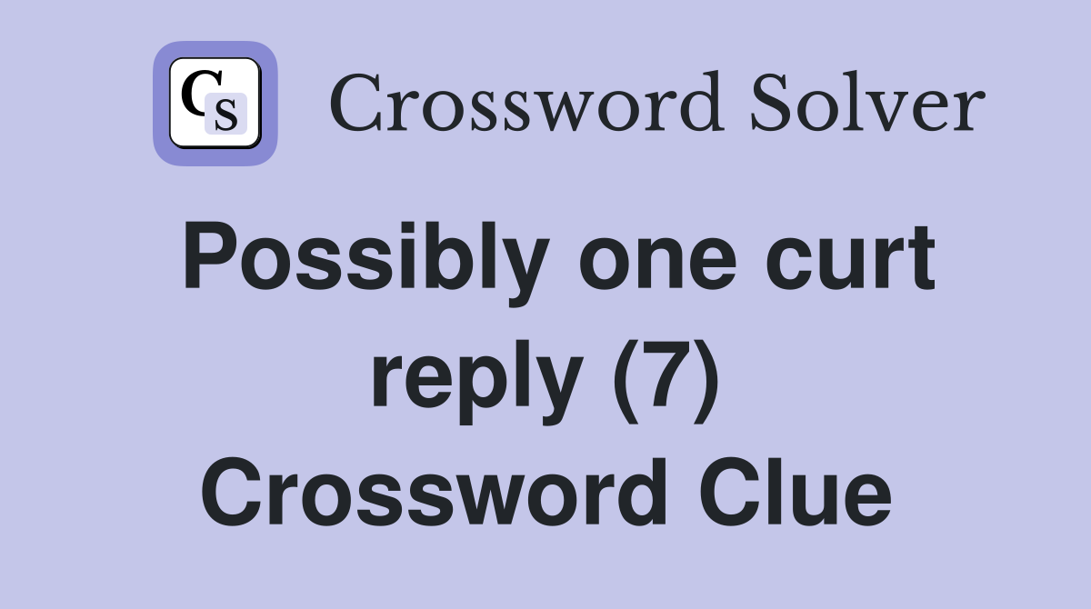 Possibly one curt reply (7) Crossword Clue