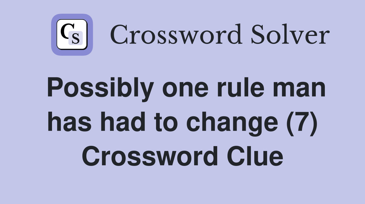 Possibly one rule man has had to change (7) Crossword Clue