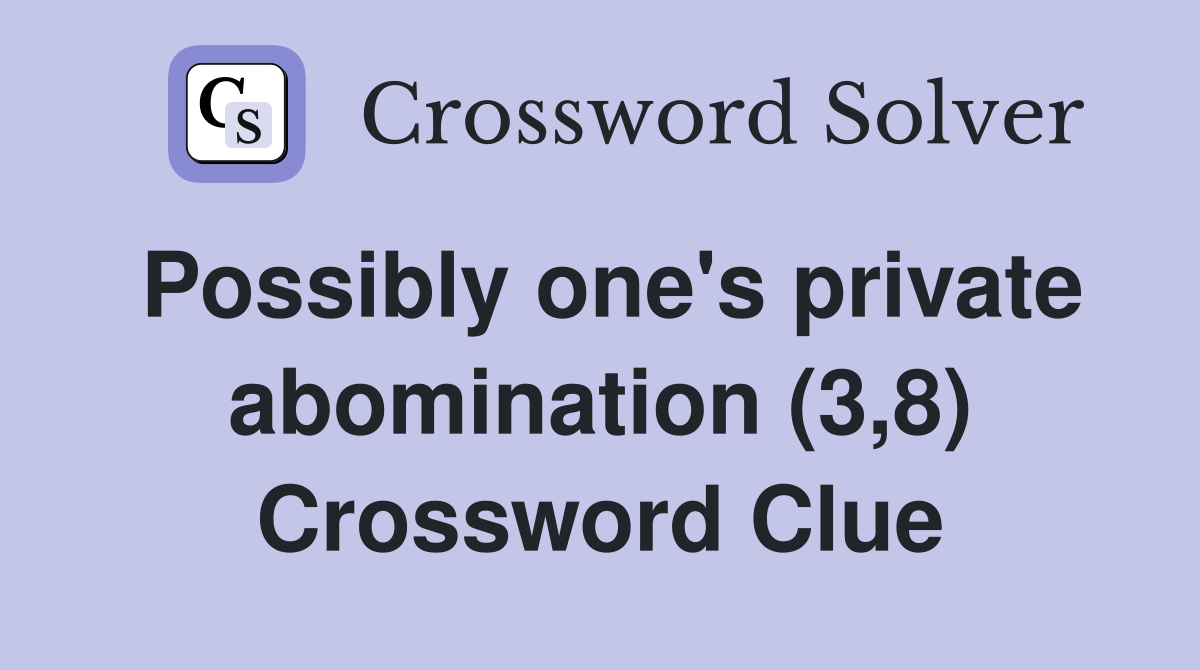 Possibly one's private abomination (3,8) Crossword Clue