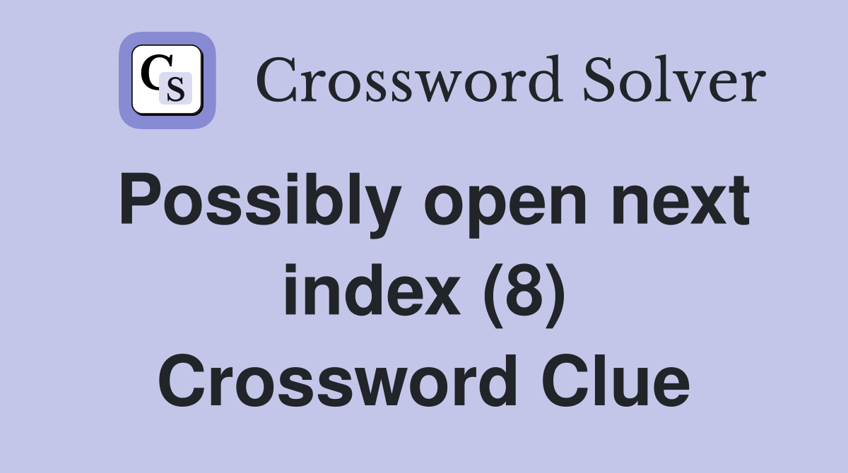 Possibly open next index (8) Crossword Clue