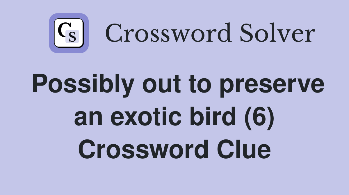 Possibly out to preserve an exotic bird (6) Crossword Clue
