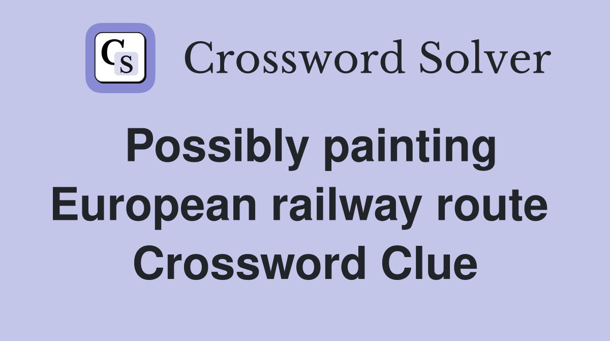 Possibly painting European railway route  Crossword Clue
