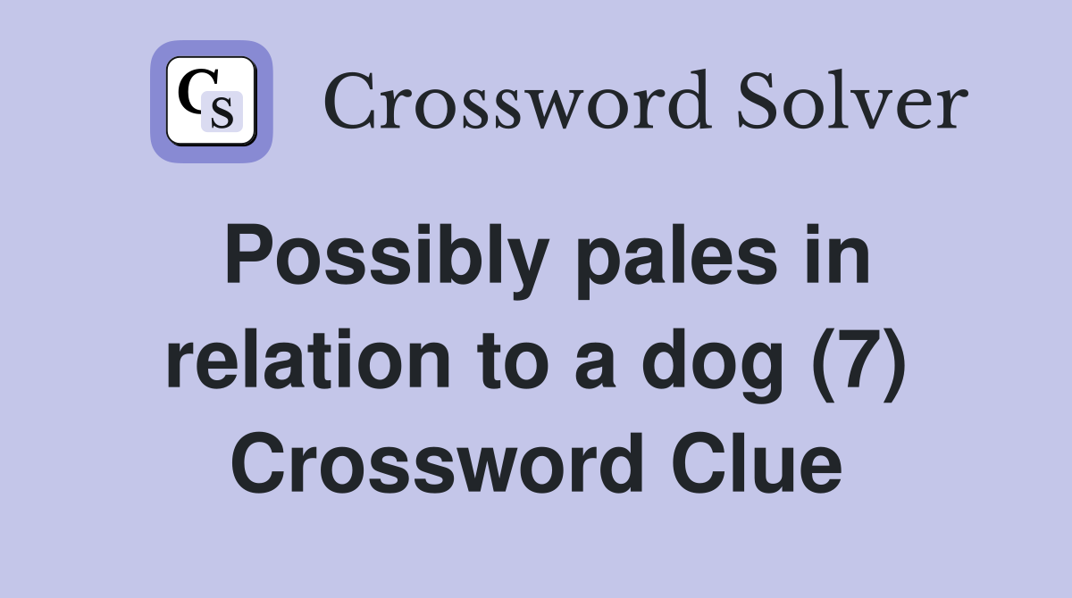 Possibly pales in relation to a dog (7) Crossword Clue