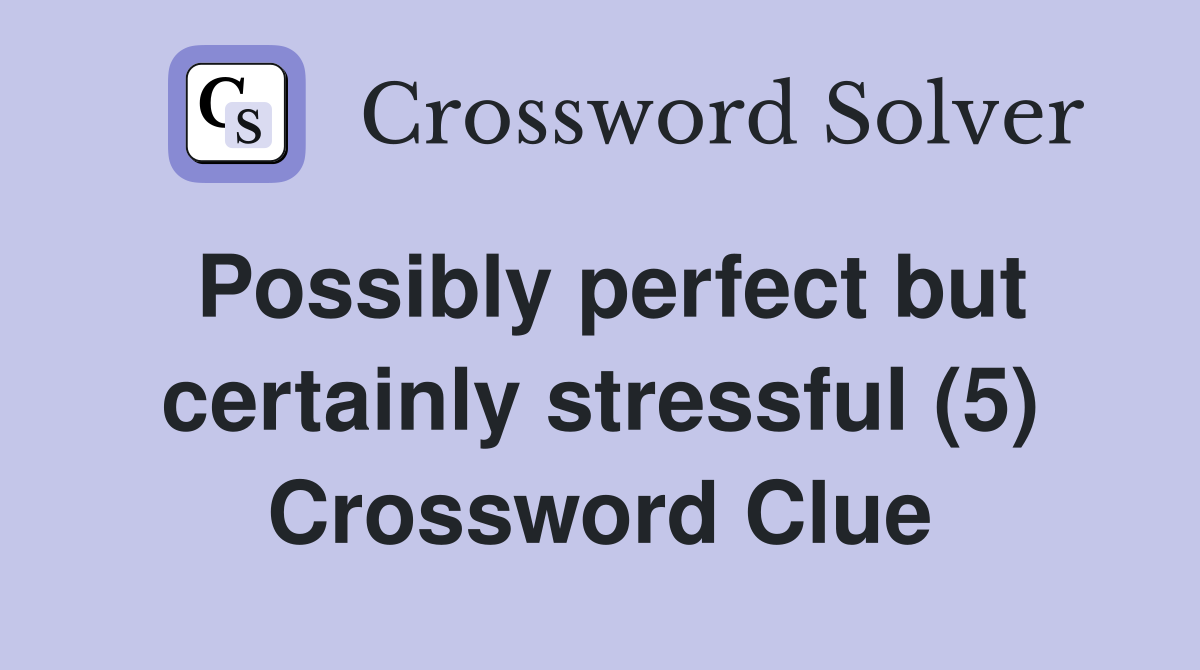 Possibly perfect but certainly stressful (5) Crossword Clue