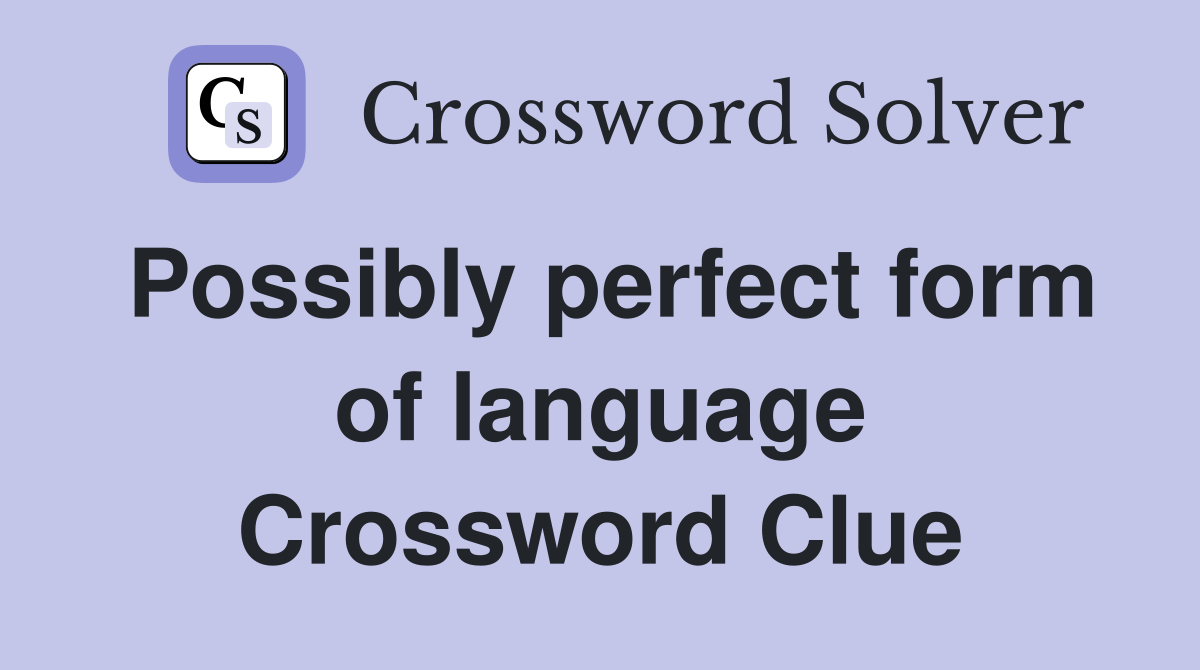 Possibly perfect form of language Crossword Clue