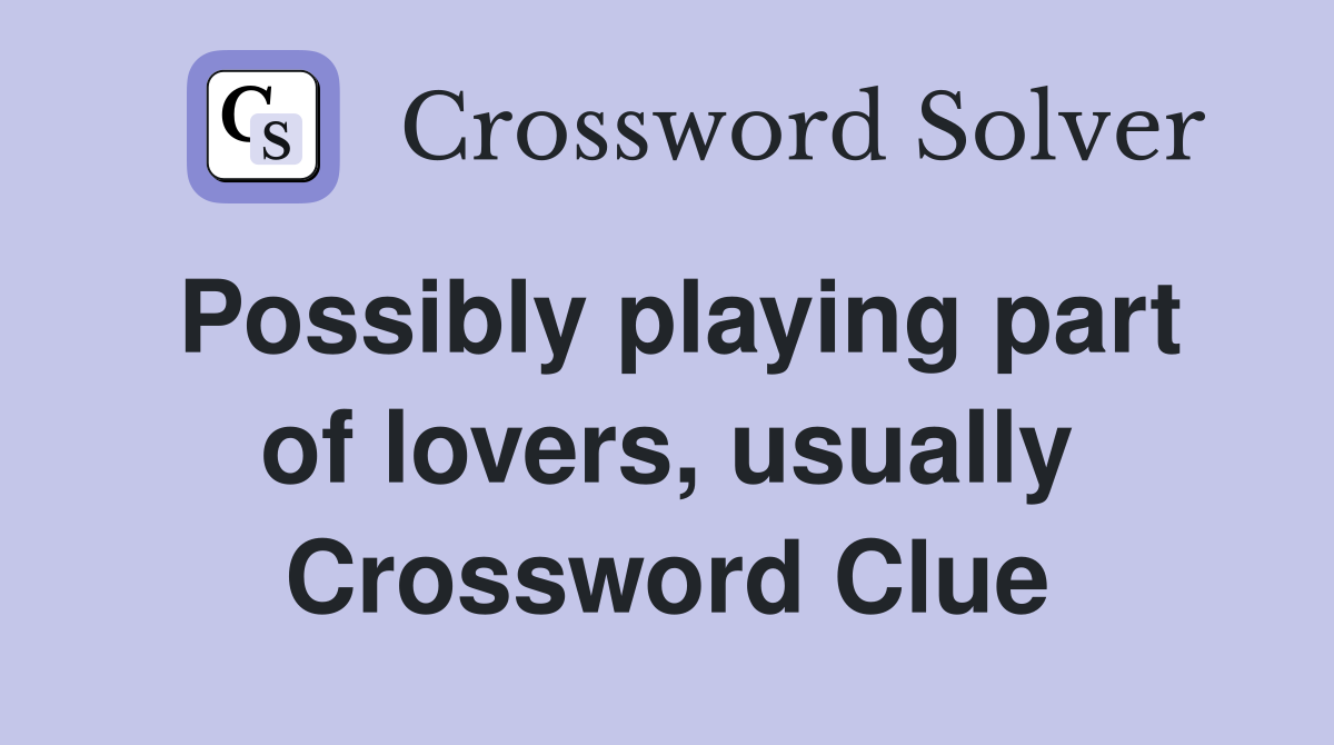 Possibly playing part of lovers, usually Crossword Clue
