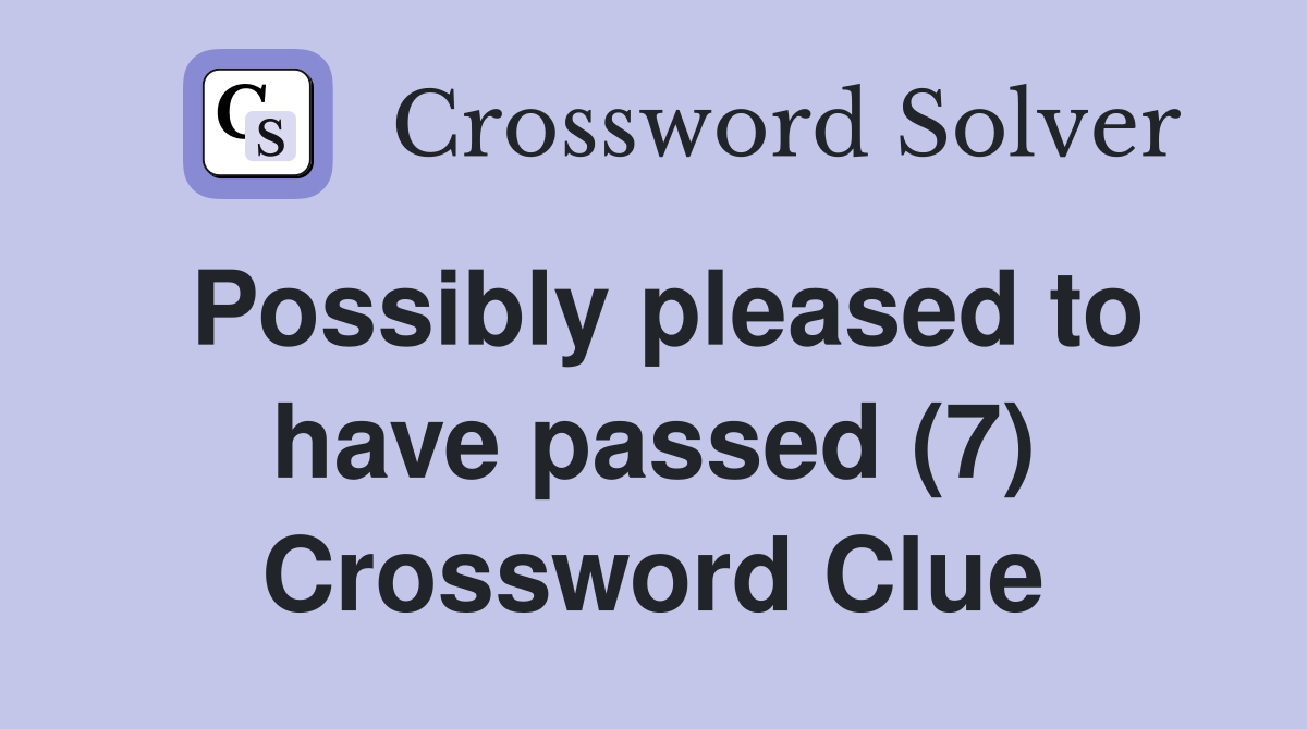 Possibly pleased to have passed (7) Crossword Clue