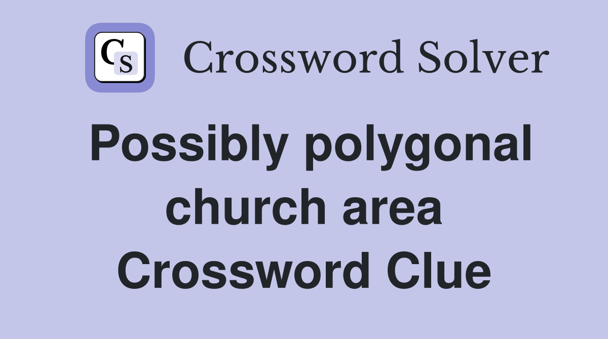 Possibly polygonal church area Crossword Clue