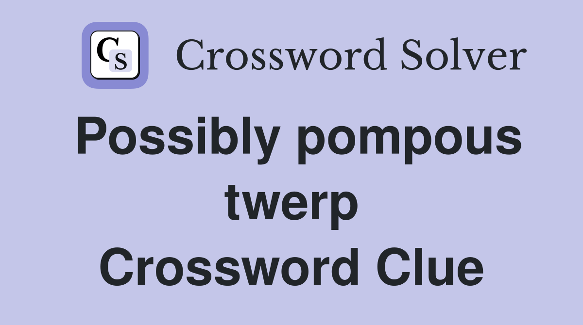 Possibly pompous twerp Crossword Clue