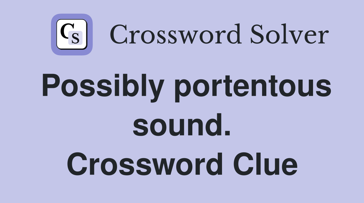 Possibly portentous sound. Crossword Clue