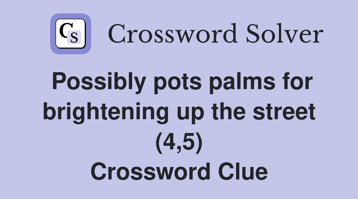 Possibly pots palms for brightening up the street (4,5) Crossword Clue