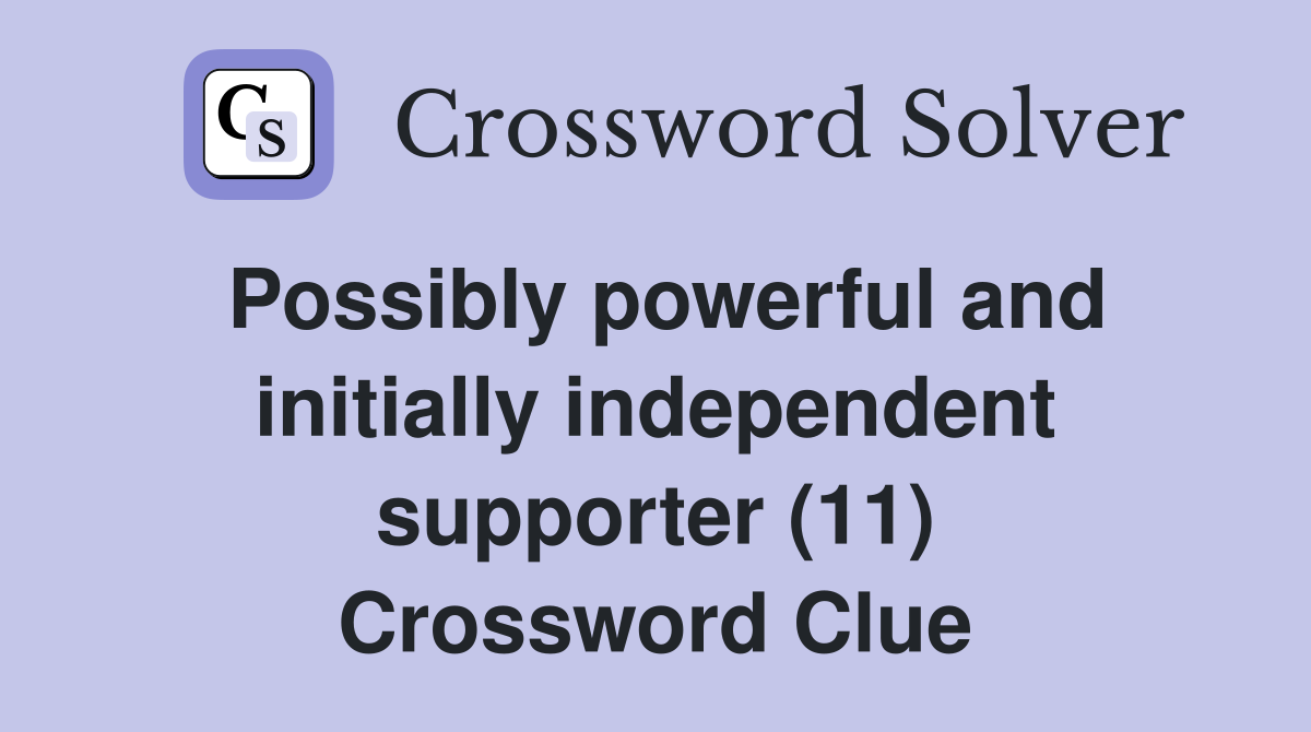 Possibly powerful and initially independent supporter (11) Crossword Clue