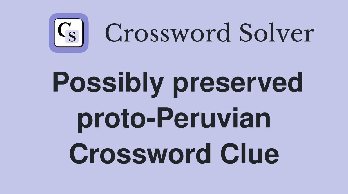 Possibly preserved proto-Peruvian Crossword Clue