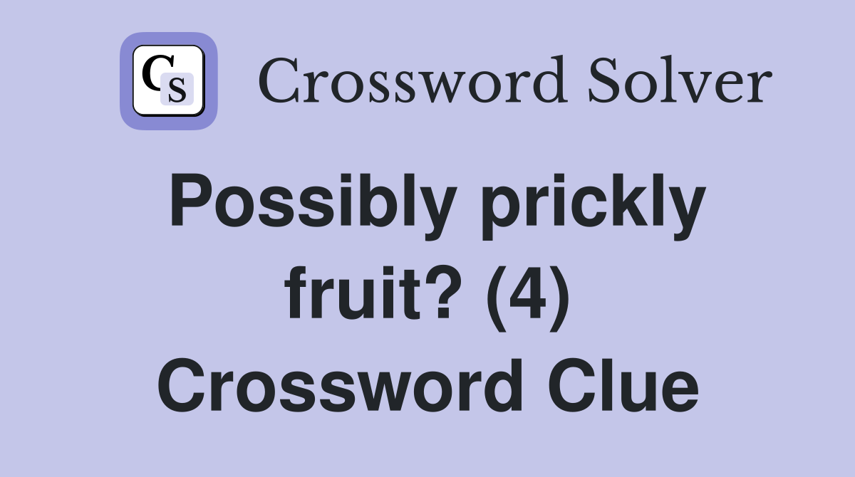 Possibly prickly fruit? (4) Crossword Clue