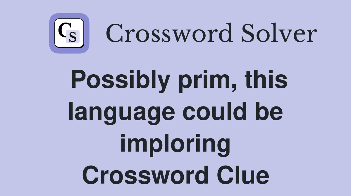 Possibly prim, this language could be imploring Crossword Clue