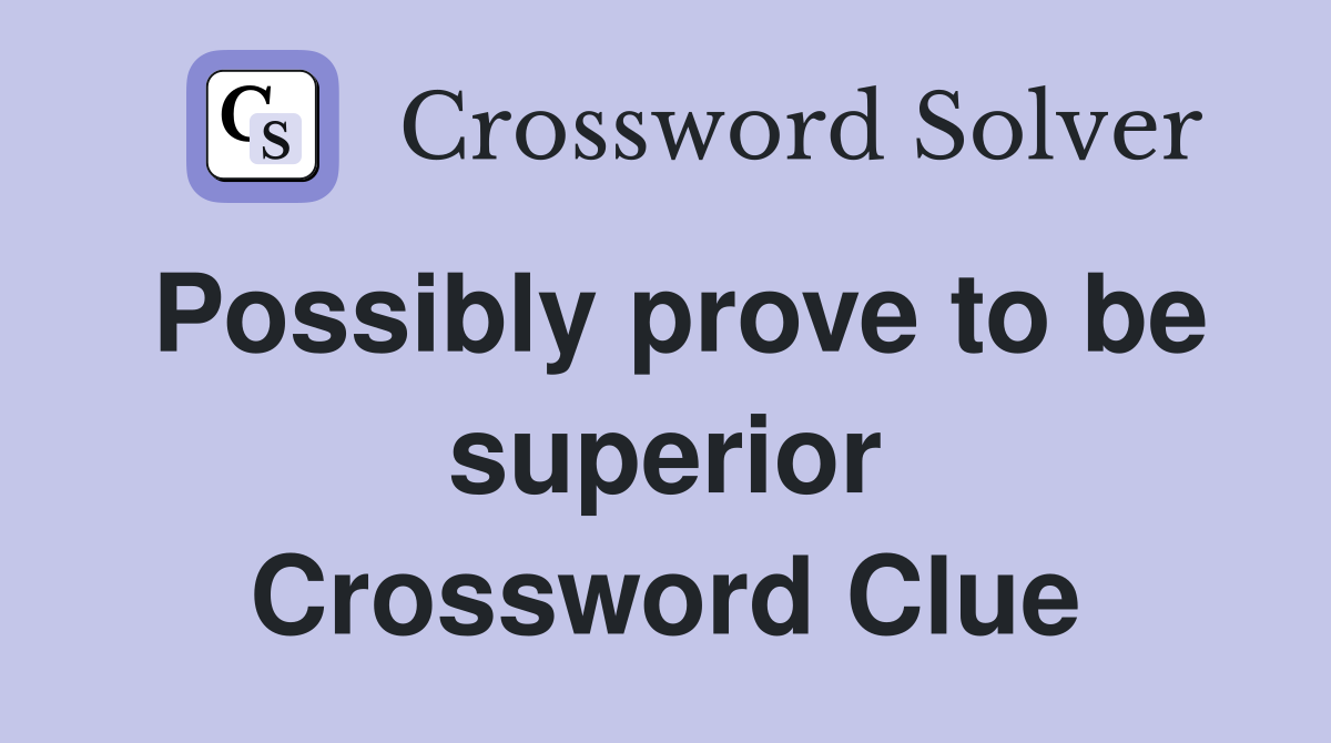 Possibly prove to be superior Crossword Clue