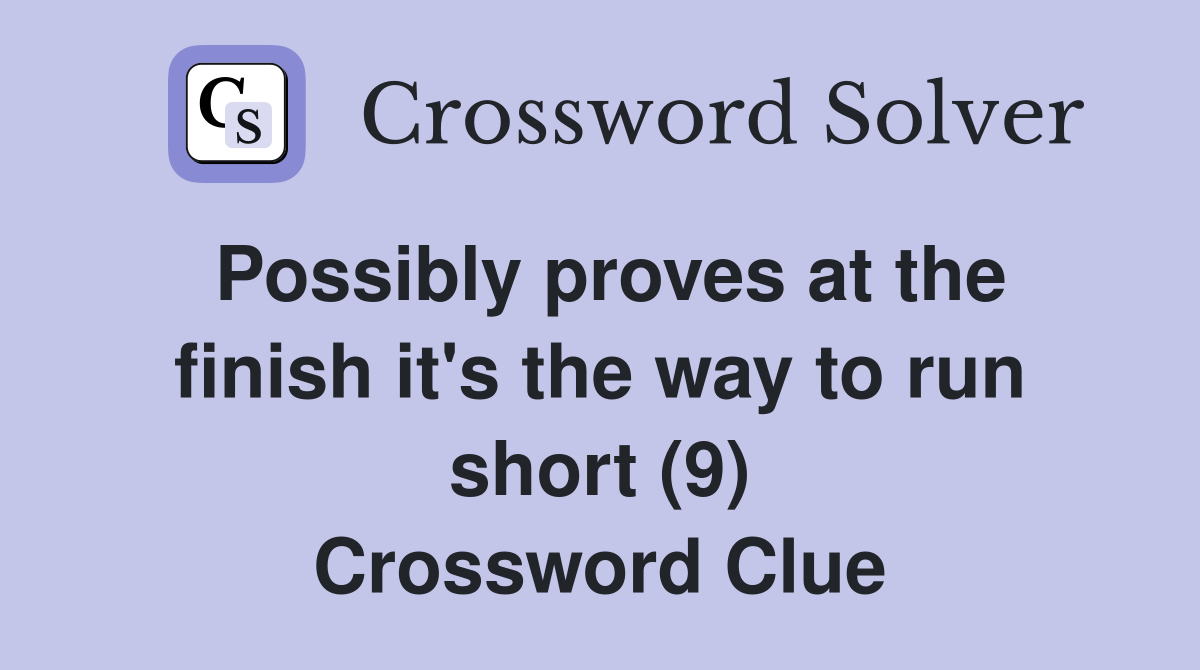 Possibly proves at the finish it's the way to run short (9) Crossword Clue