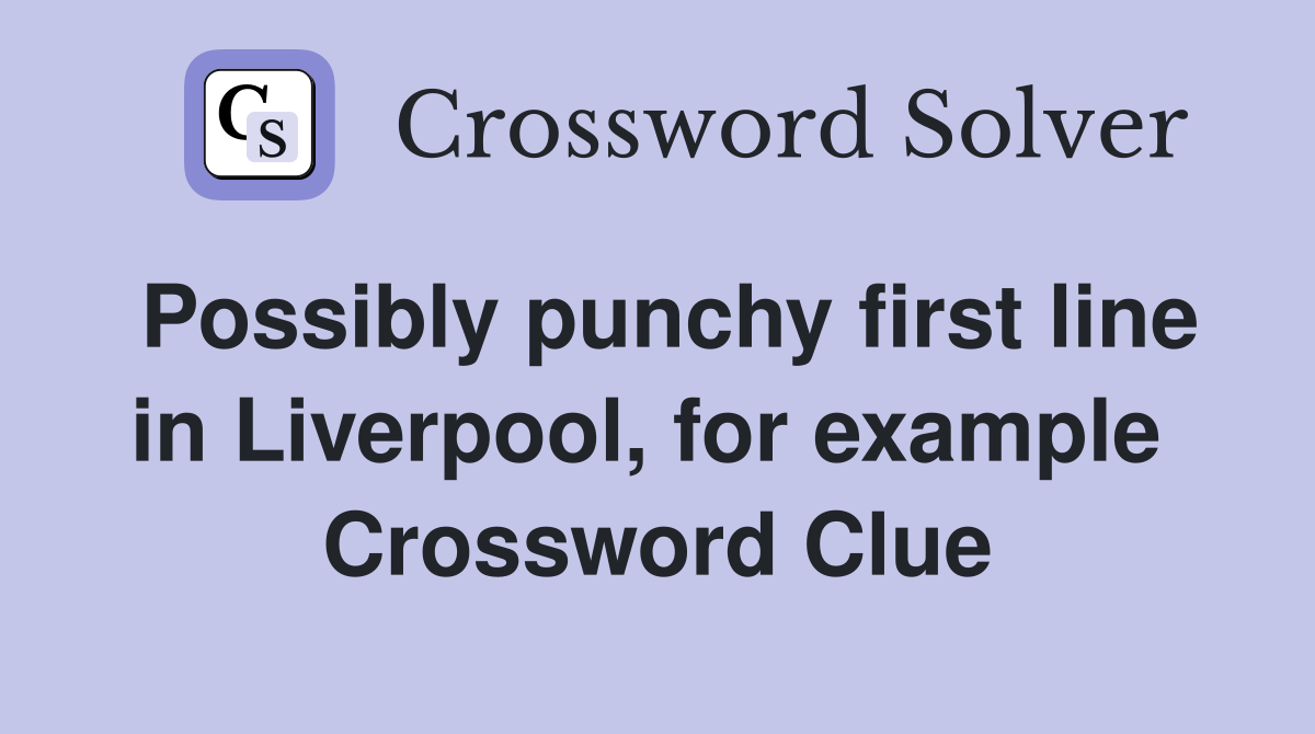 Possibly punchy first line in Liverpool, for example  Crossword Clue