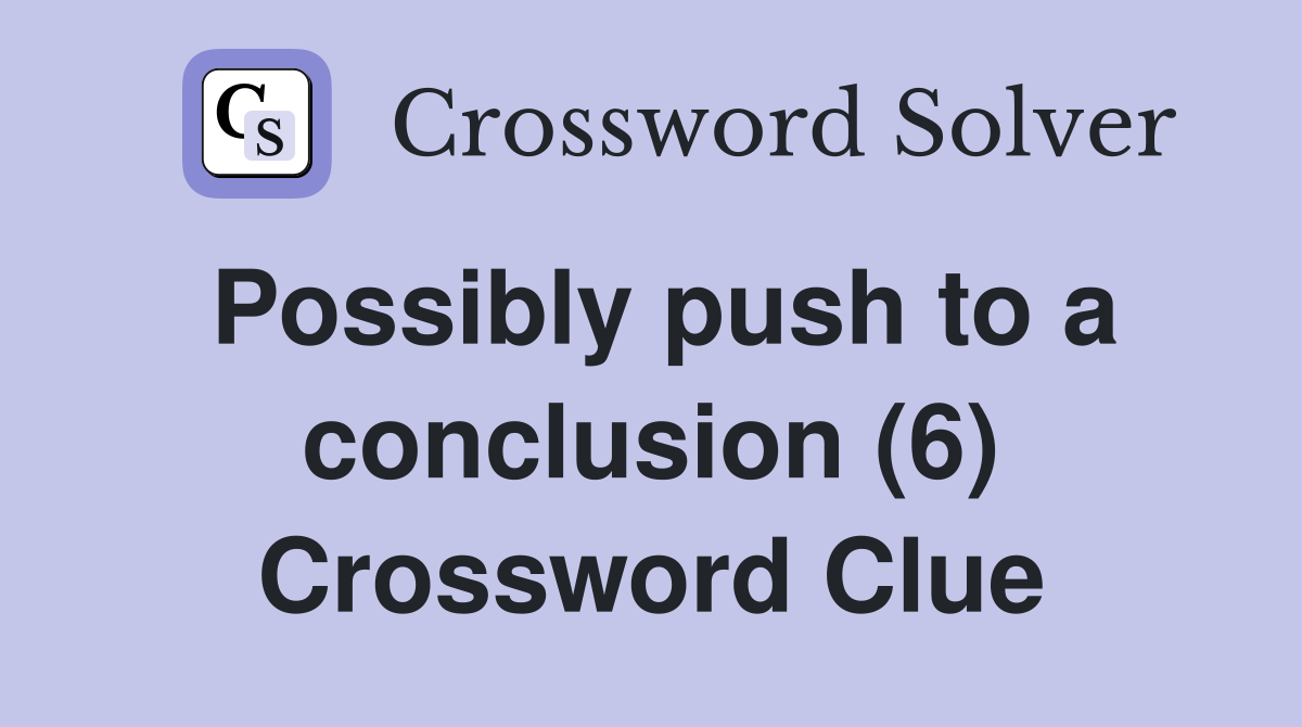 Possibly push to a conclusion (6) Crossword Clue