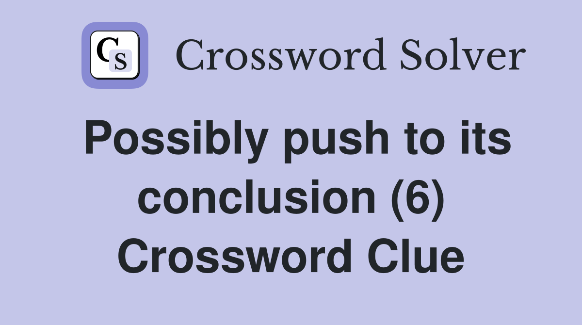 Possibly push to its conclusion (6) Crossword Clue