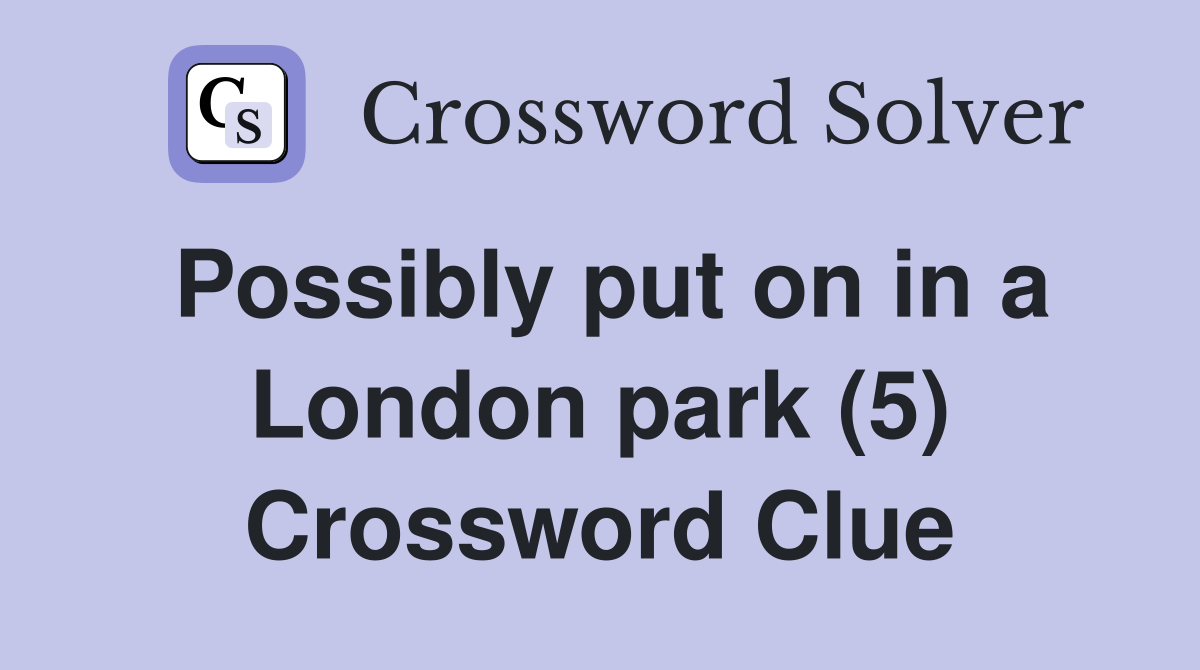 Possibly put on in a London park (5) Crossword Clue